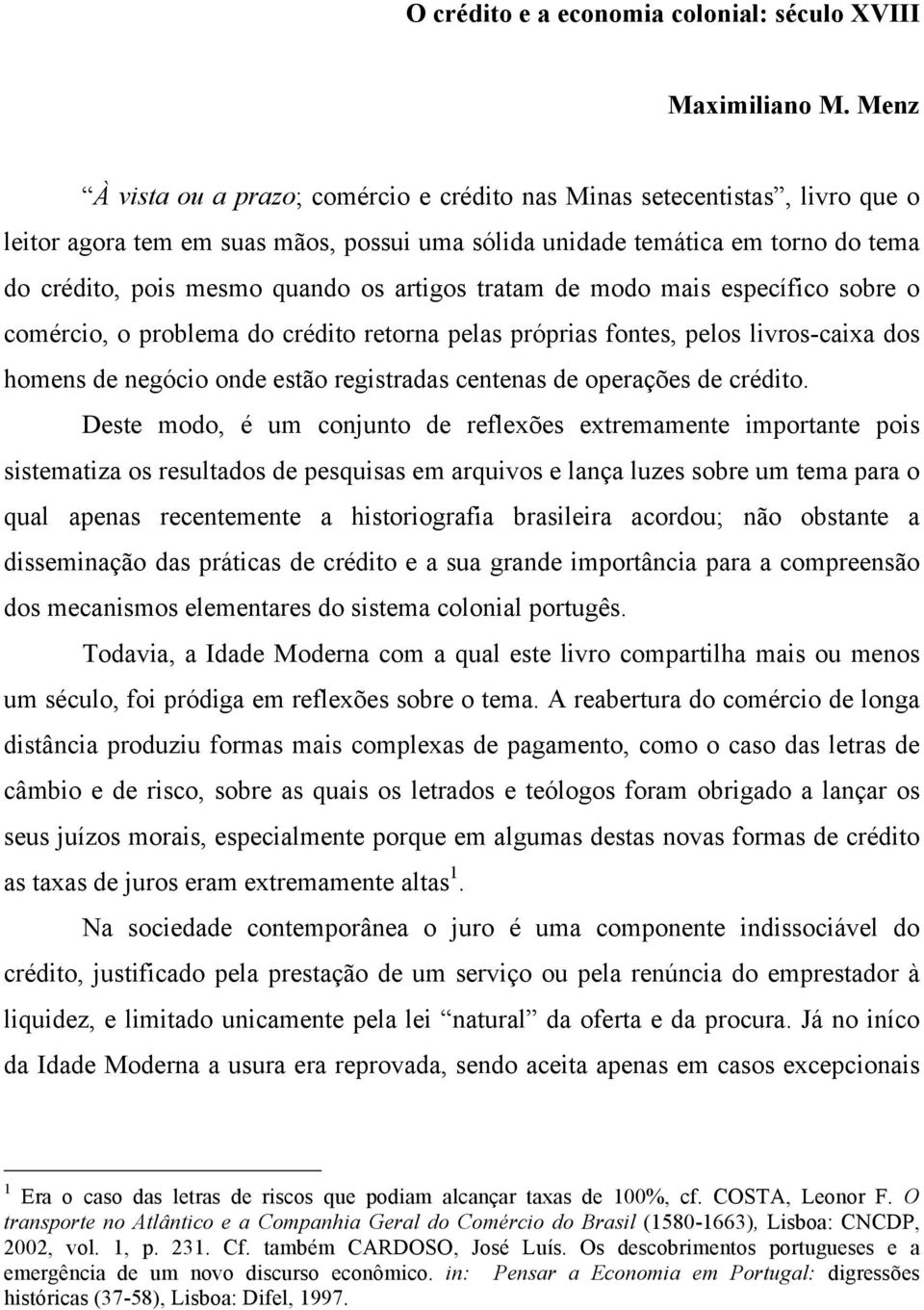 artigos tratam de modo mais específico sobre o comércio, o problema do crédito retorna pelas próprias fontes, pelos livros-caixa dos homens de negócio onde estão registradas centenas de operações de