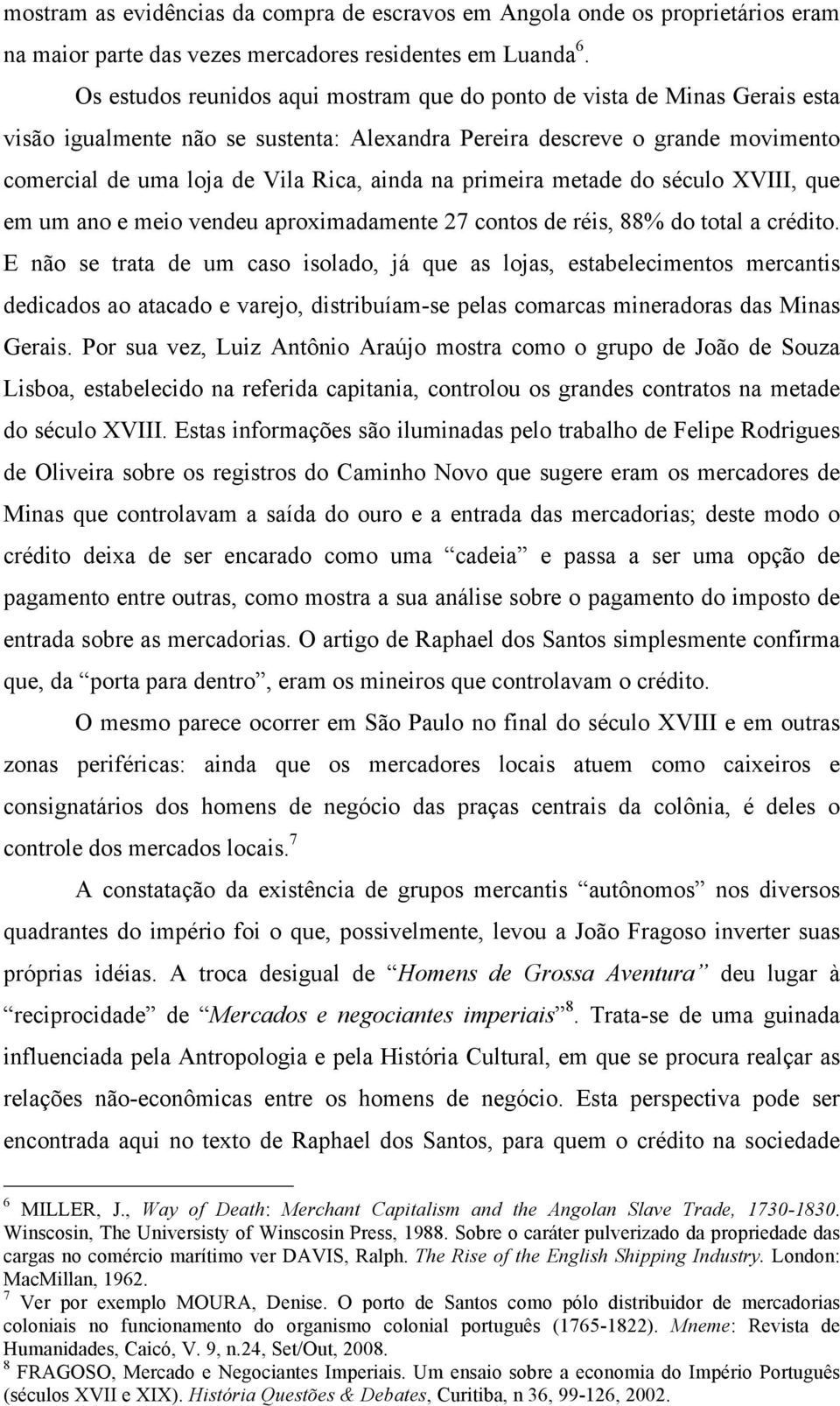 na primeira metade do século XVIII, que em um ano e meio vendeu aproximadamente 27 contos de réis, 88% do total a crédito.