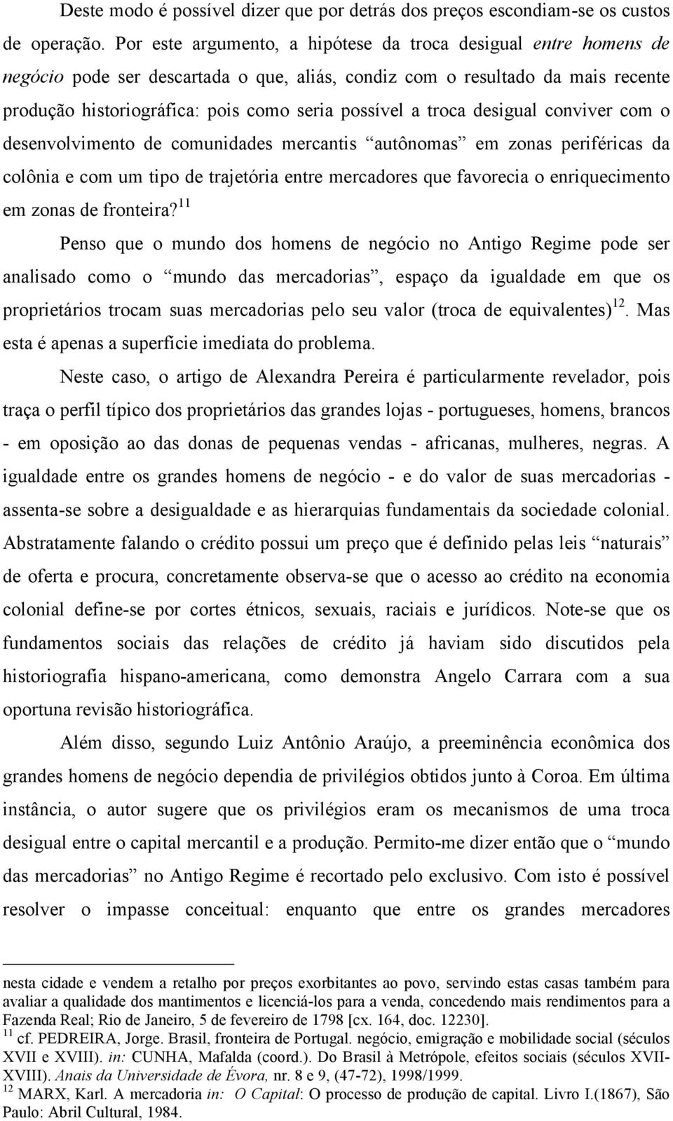 troca desigual conviver com o desenvolvimento de comunidades mercantis autônomas em zonas periféricas da colônia e com um tipo de trajetória entre mercadores que favorecia o enriquecimento em zonas