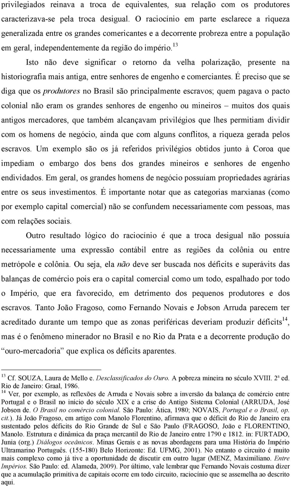 13 Isto não deve significar o retorno da velha polarização, presente na historiografia mais antiga, entre senhores de engenho e comerciantes.