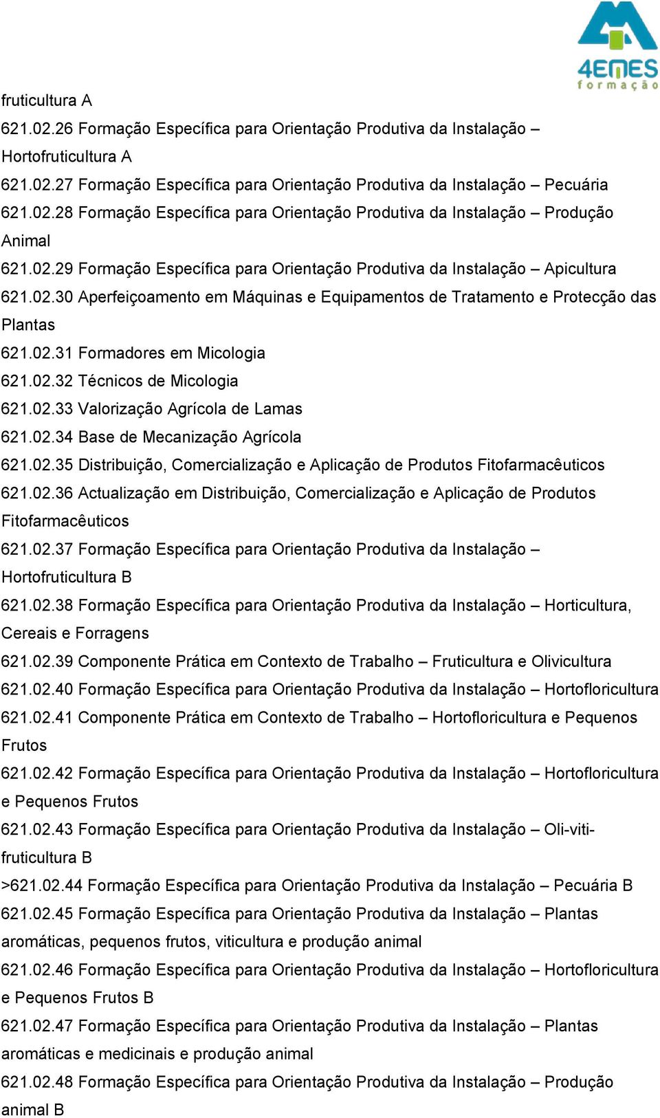 02.32 Técnicos de Micologia 621.02.33 Valorização Agrícola de Lamas 621.02.34 Base de Mecanização Agrícola 621.02.35 Distribuição, Comercialização e Aplicação de Produtos Fitofarmacêuticos 621.02.36 Actualização em Distribuição, Comercialização e Aplicação de Produtos Fitofarmacêuticos 621.