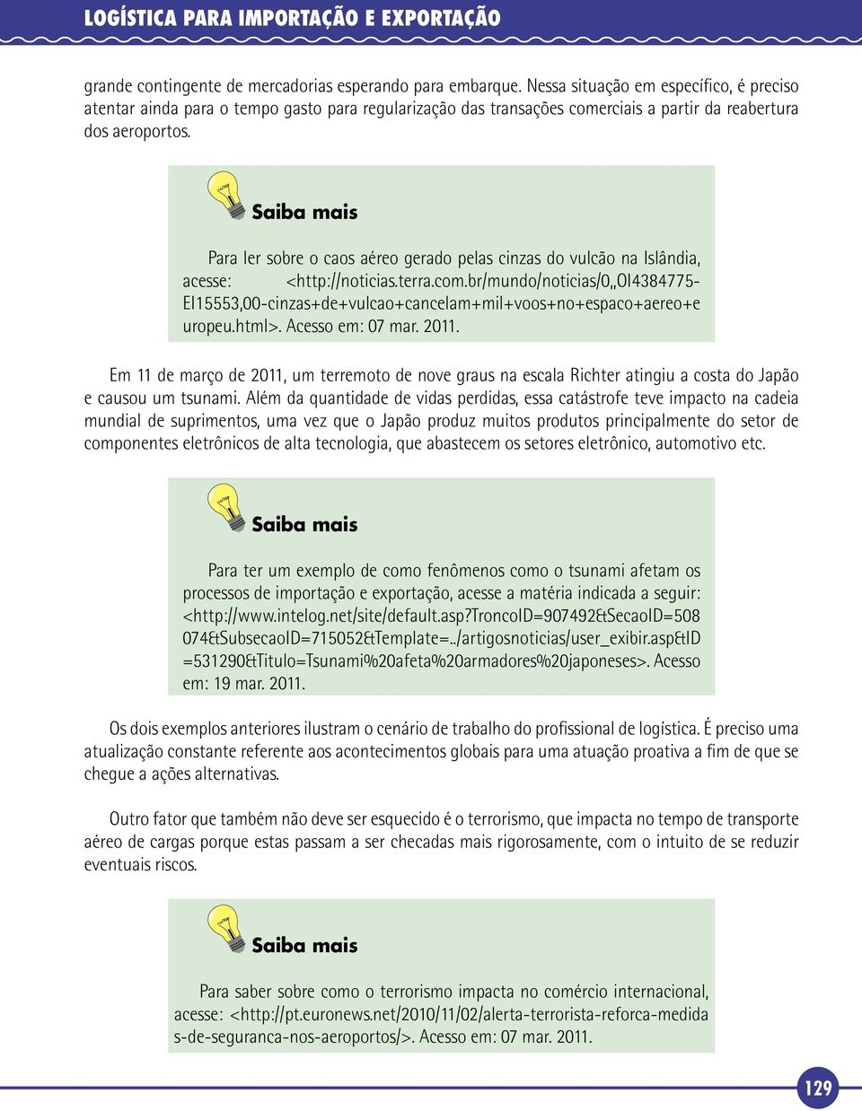 Saiba mais Para ler sobre o caos aéreo gerado pelas cinzas do vulcão na Islândia, acesse: <http://noticias.terra.com.