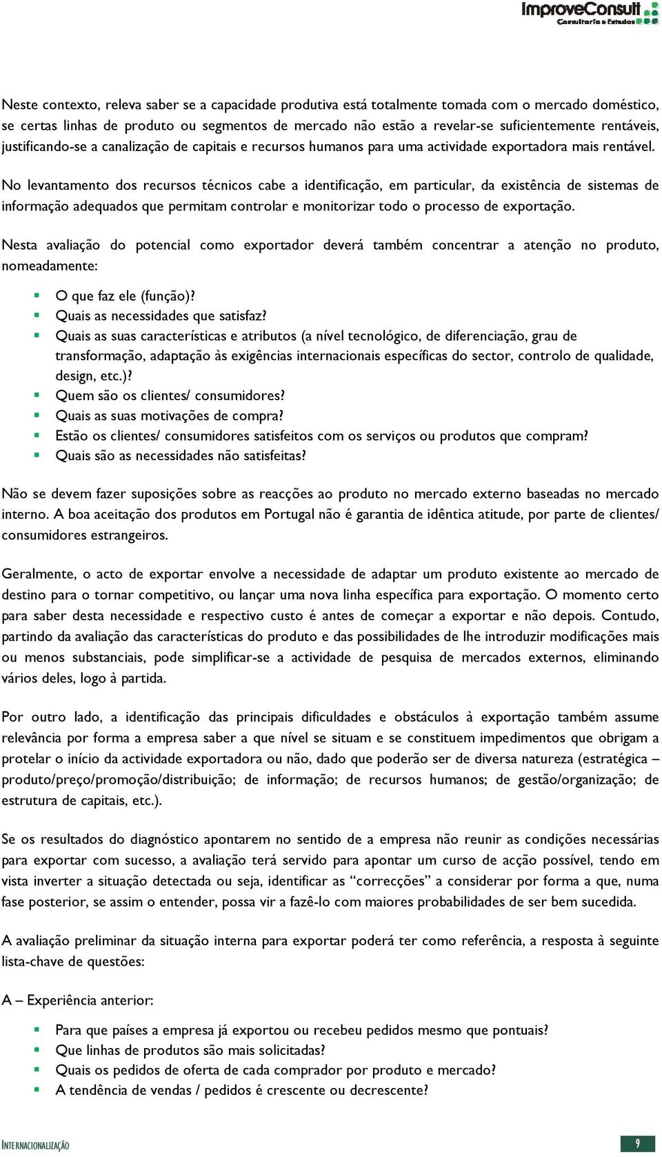 No levantamento dos recursos técnicos cabe a identificação, em particular, da existência de sistemas de informação adequados que permitam controlar e monitorizar todo o processo de exportação.