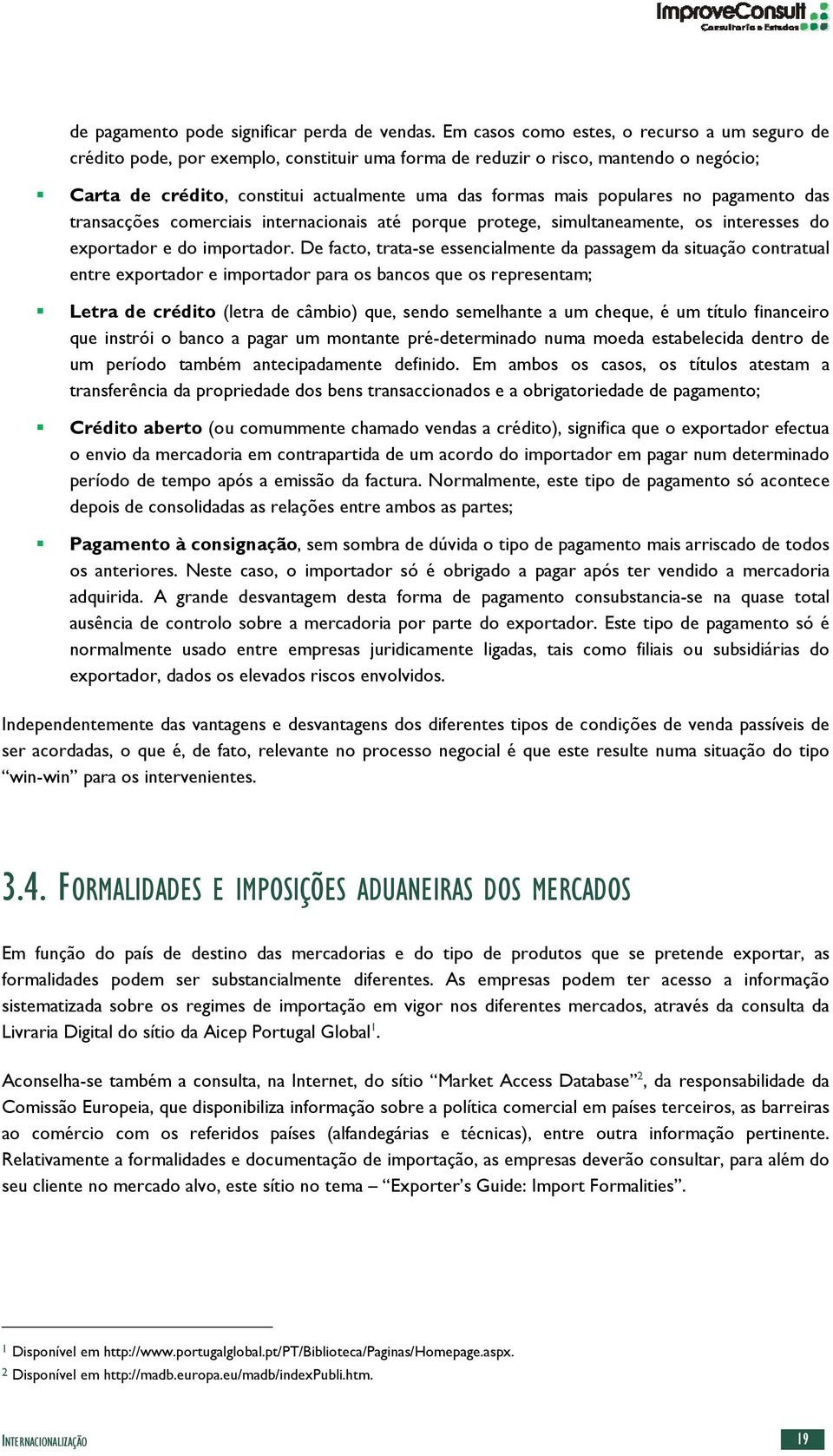 populares no pagamento das transacções comerciais internacionais até porque protege, simultaneamente, os interesses do exportador e do importador.