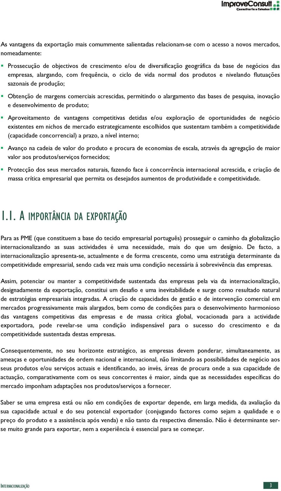 das bases de pesquisa, inovação e desenvolvimento de produto; Aproveitamento de vantagens competitivas detidas e/ou exploração de oportunidades de negócio existentes em nichos de mercado