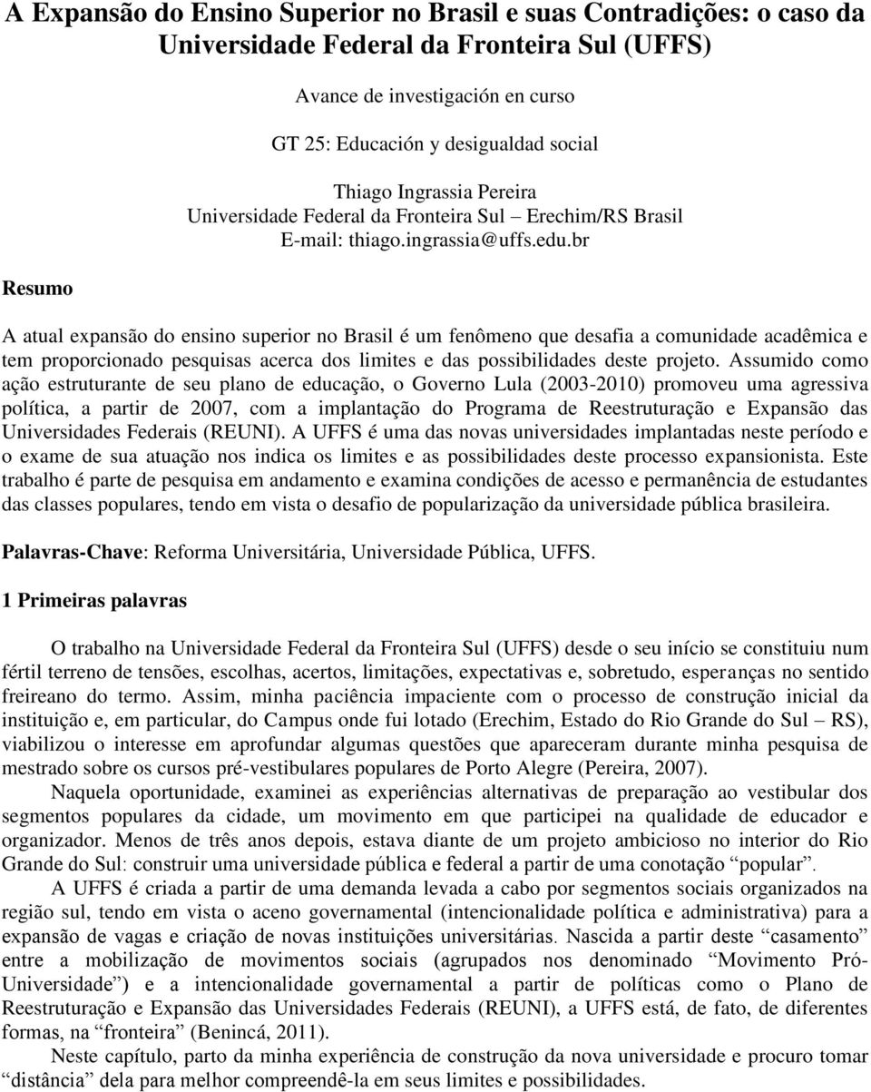 br A atual expansão do ensino superior no Brasil é um fenômeno que desafia a comunidade acadêmica e tem proporcionado pesquisas acerca dos limites e das possibilidades deste projeto.