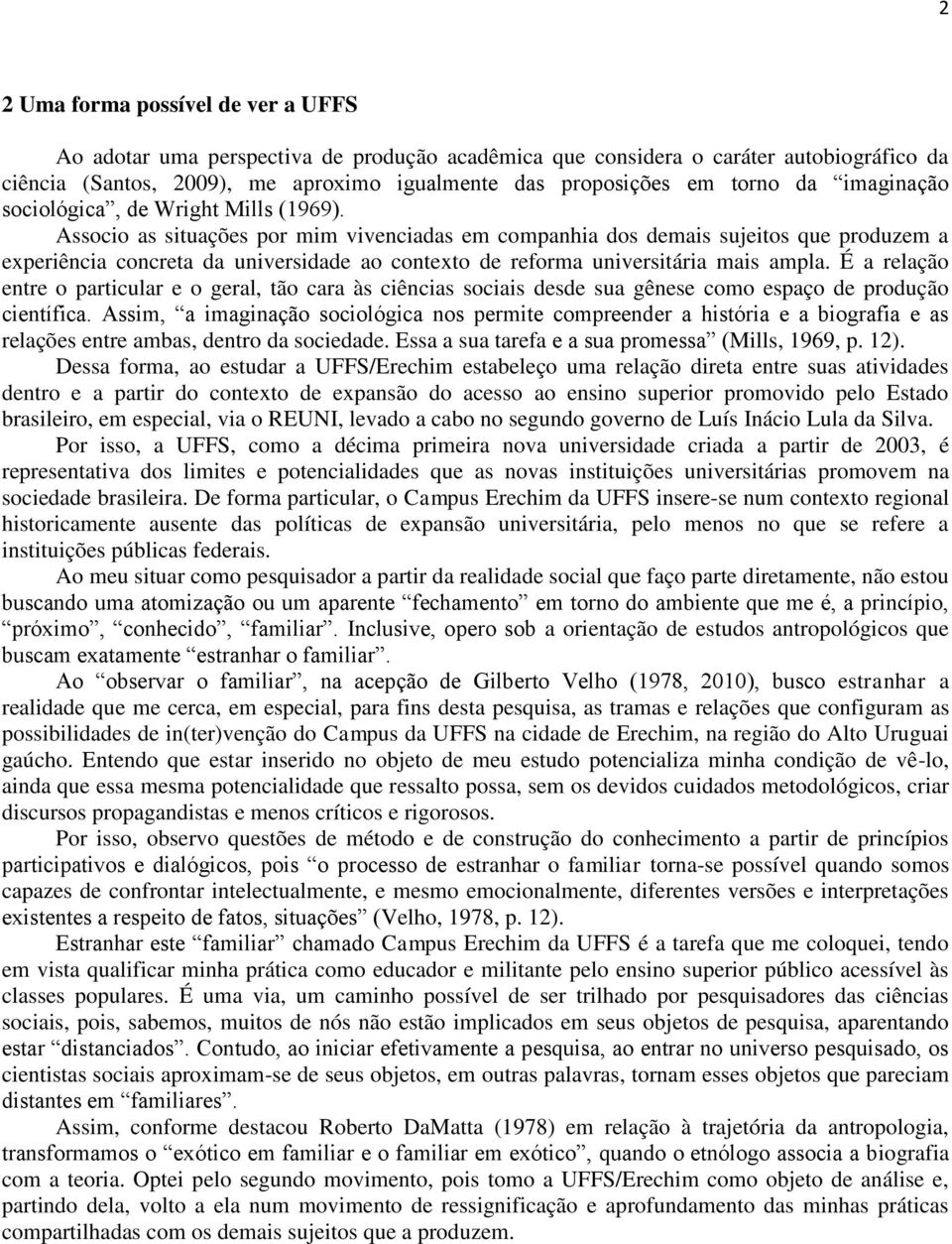 Associo as situações por mim vivenciadas em companhia dos demais sujeitos que produzem a experiência concreta da universidade ao contexto de reforma universitária mais ampla.