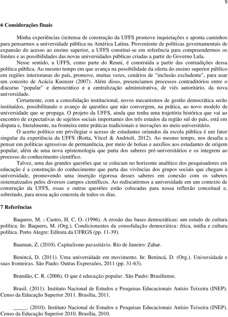 criadas a partir do Governo Lula. Nesse sentido, a UFFS, como parte do Reuni, é construída a partir das contradições dessa política pública.