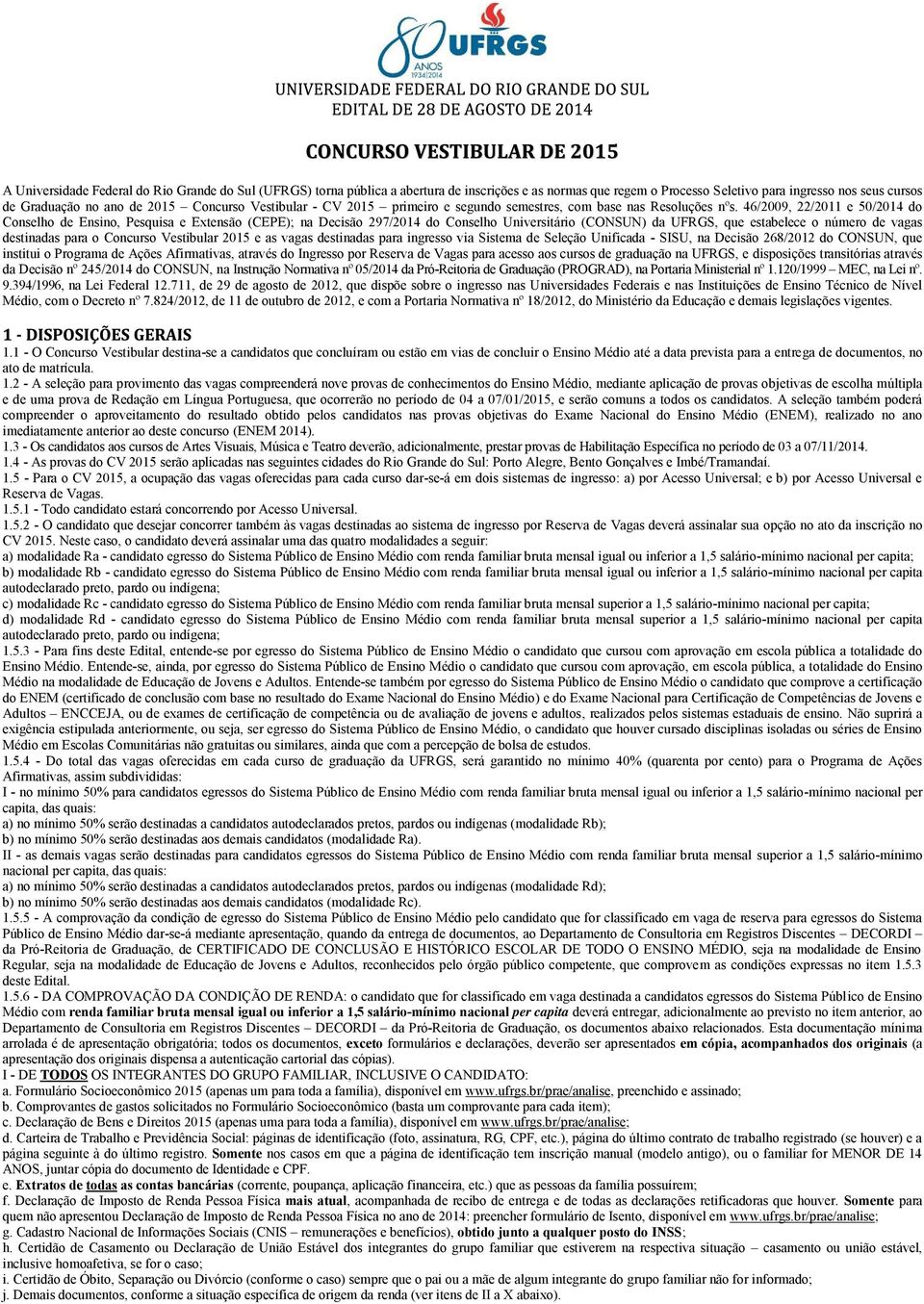 46/2009, 22/2011 e 50/2014 do Conselho de Ensino, Pesquisa e Extensão (CEPE); na Decisão 297/2014 do Conselho Universitário (CONSUN) da UFRGS, que estabelece o número de vagas destinadas para o