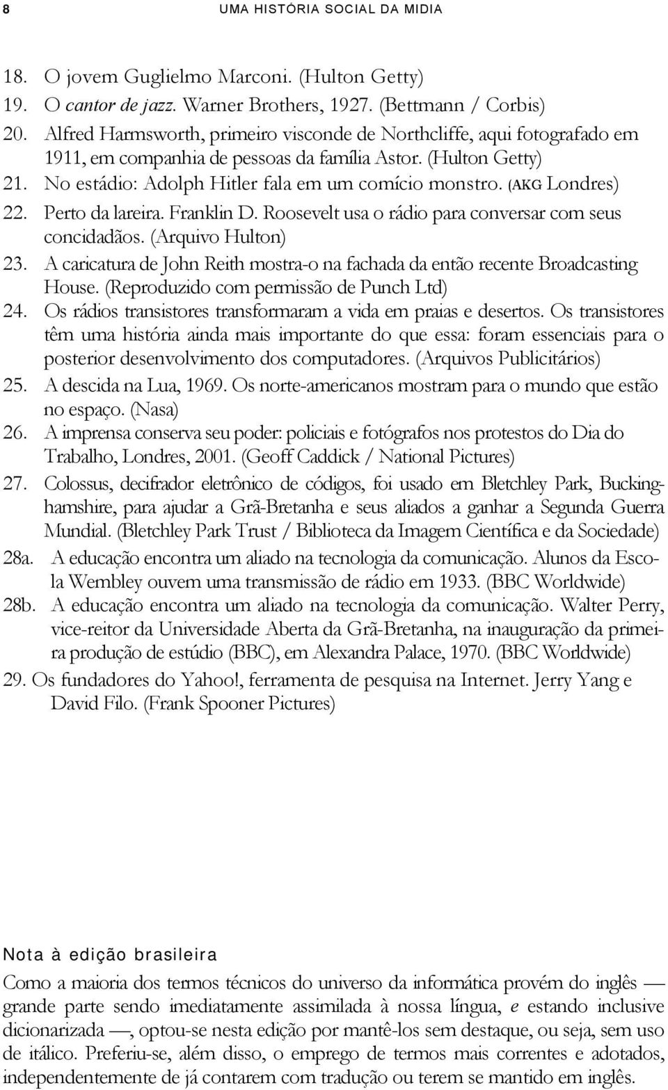 (AKG Londres) 22. Perto da lareira. Franklin D. Roosevelt usa o rádio para conversar com seus concidadãos. (Arquivo Hulton) 23.