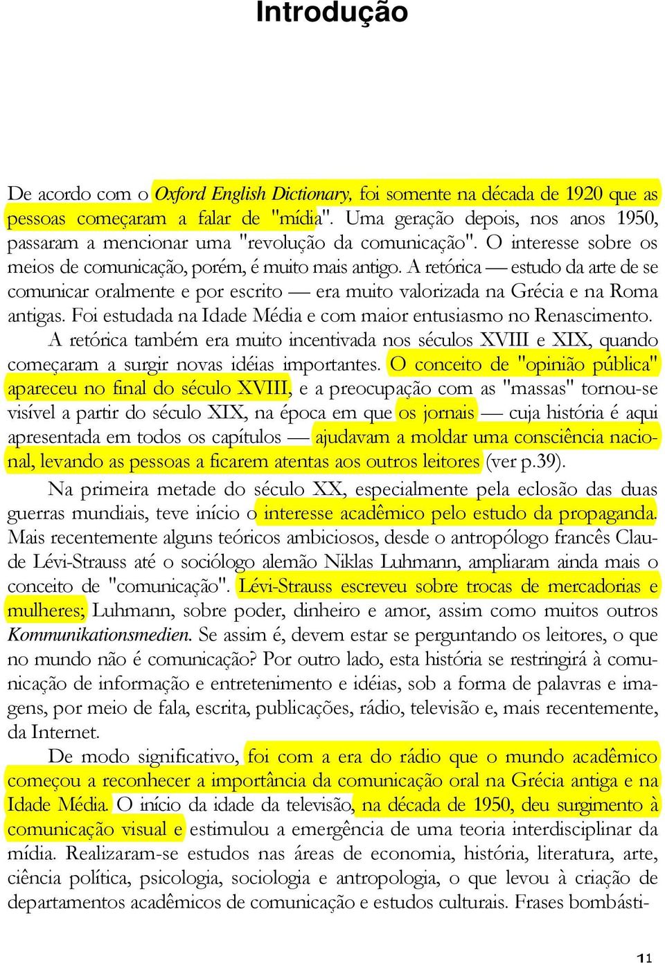 A retórica estudo da arte de se comunicar oralmente e por escrito era muito valorizada na Grécia e na Roma antigas. Foi estudada na Idade Média e com maior entusiasmo no Renascimento.