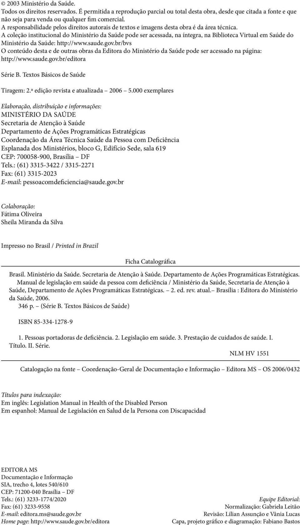 A coleção institucional do Ministério da Saúde pode ser acessada, na íntegra, na Biblioteca Virtual em Saúde do Ministério da Saúde: http://www.saude.gov.