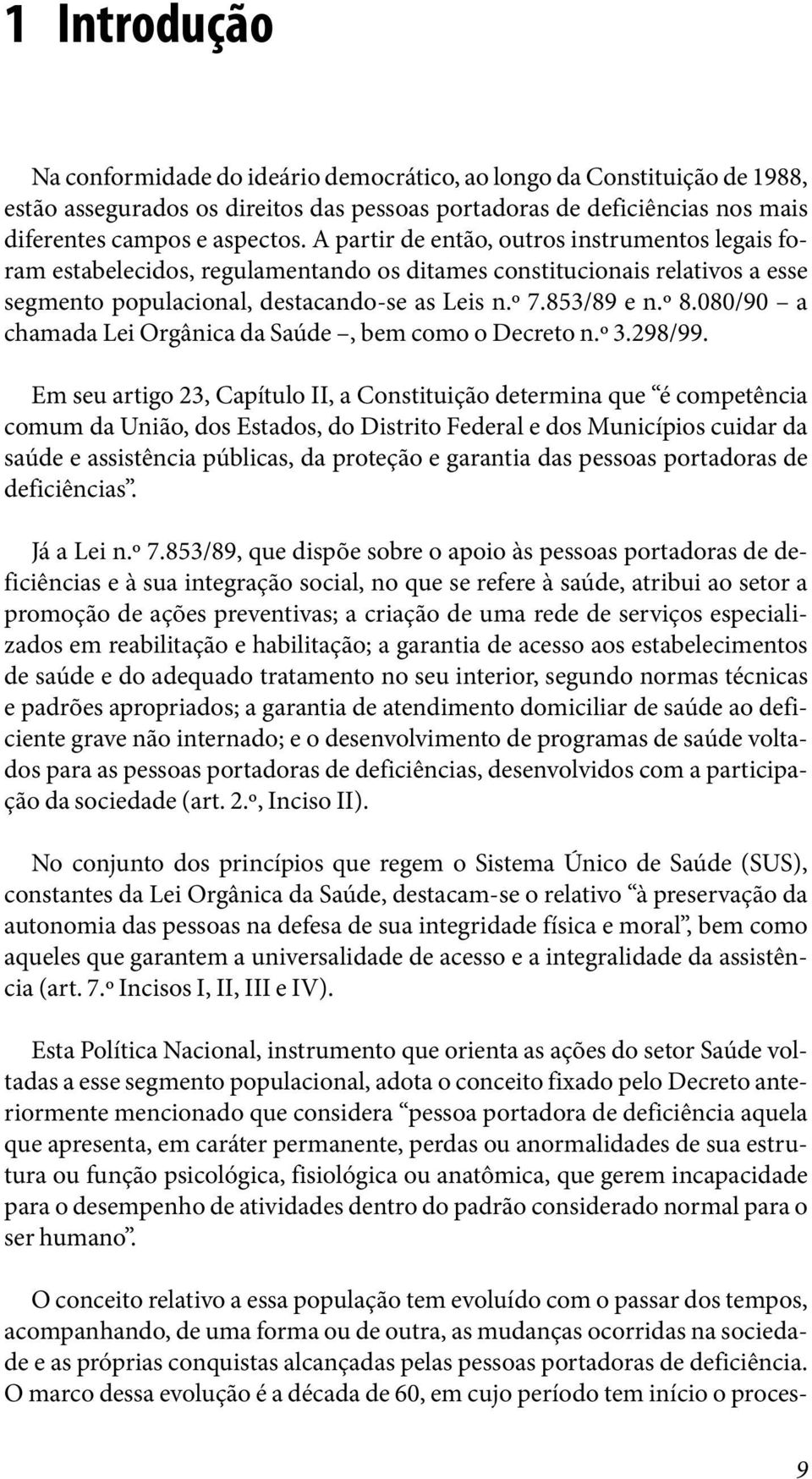 080/90 a chamada Lei Orgânica da Saúde, bem como o Decreto n.º 3.298/99.