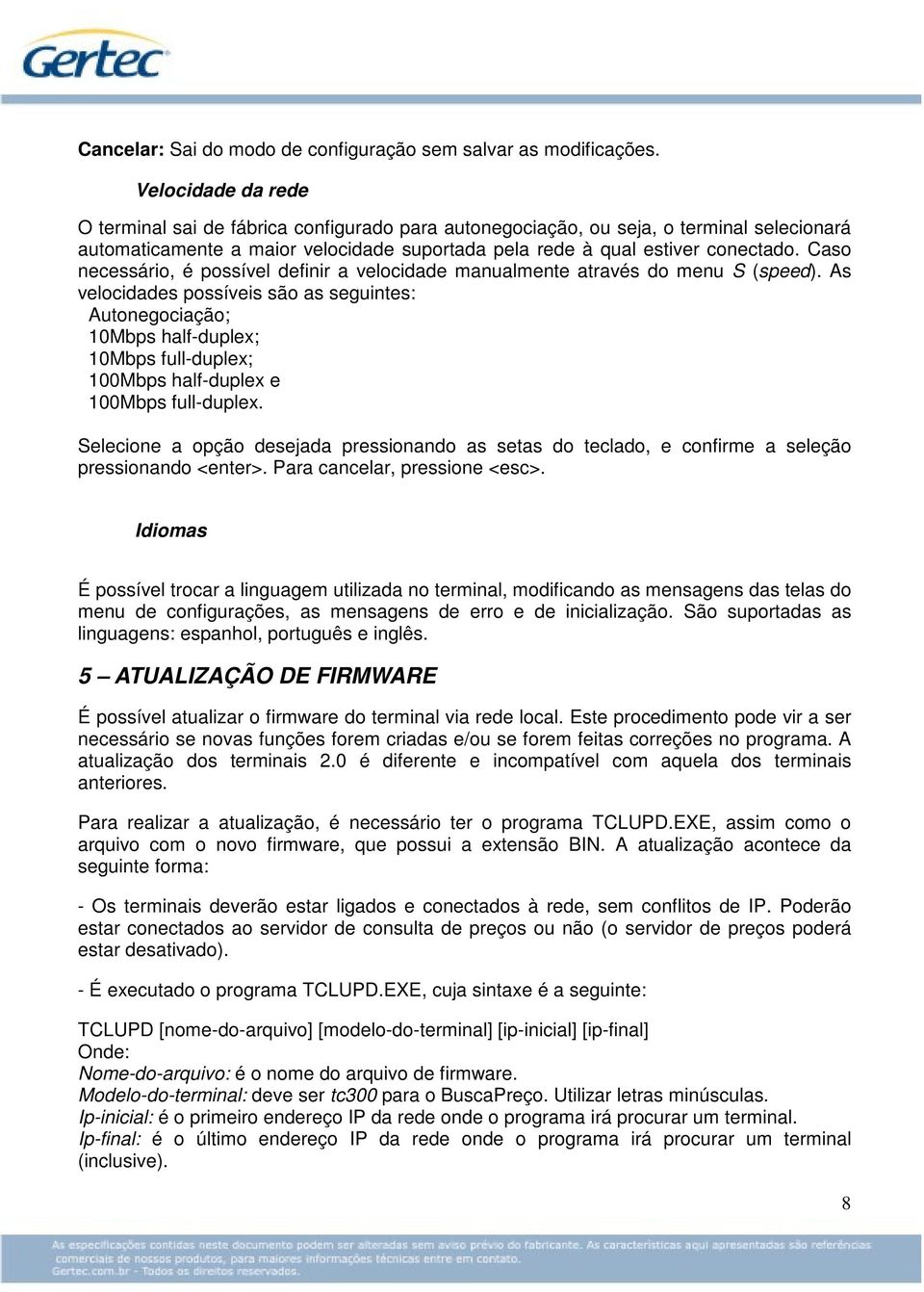 Caso necessário, é possível definir a velocidade manualmente através do menu S (speed).