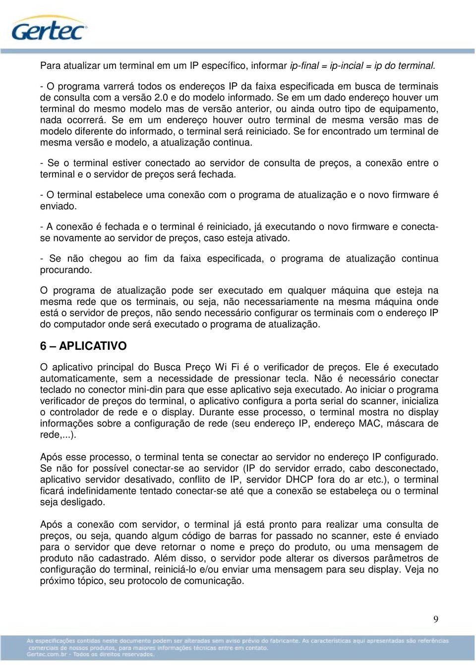 Se em um dado endereço houver um terminal do mesmo modelo mas de versão anterior, ou ainda outro tipo de equipamento, nada ocorrerá.