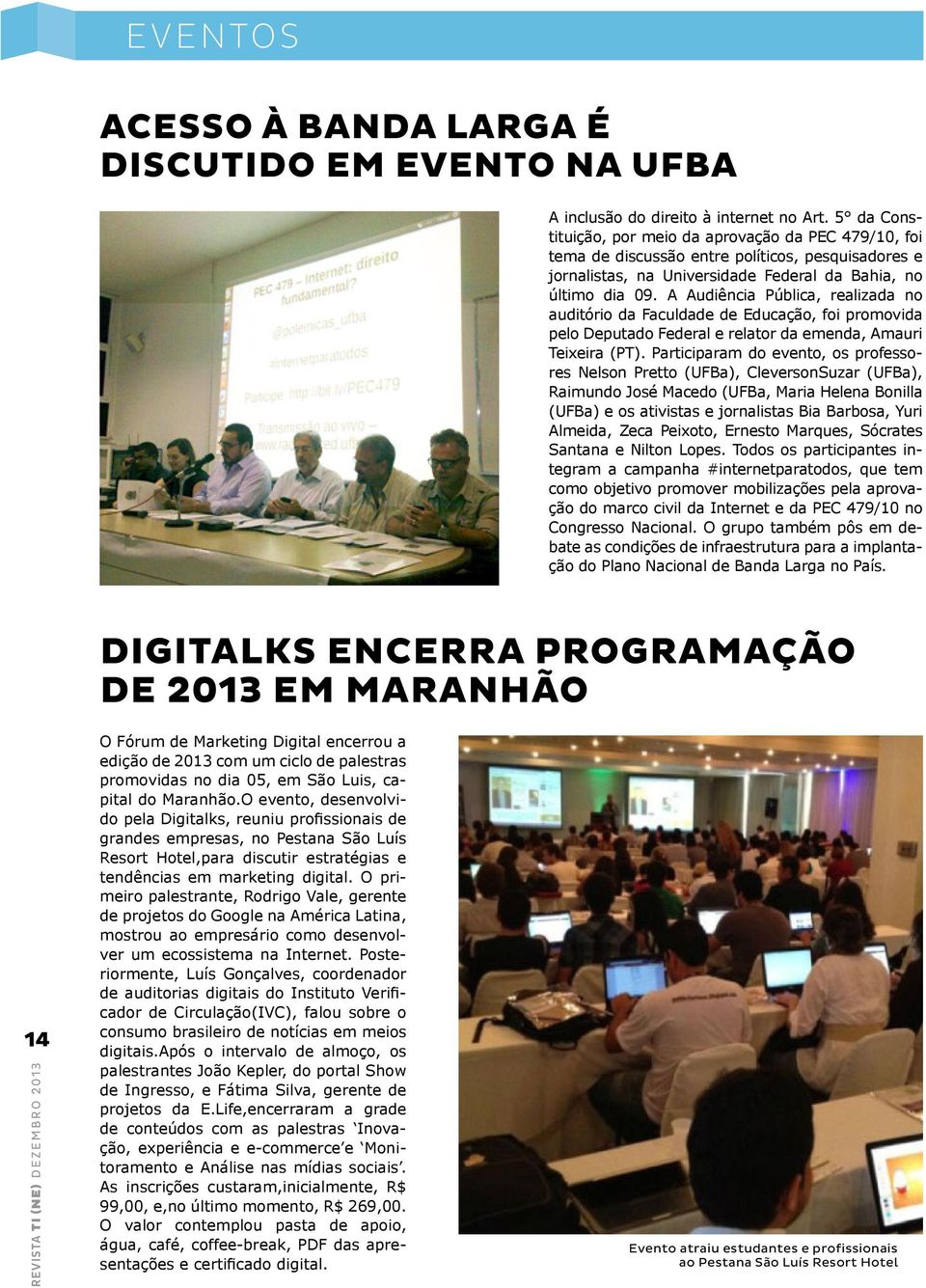 A Audiência Pública, realizada no auditório da Faculdade de Educação, foi promovida pelo Deputado Federal e relator da emenda, Amauri Teixeira (PT).