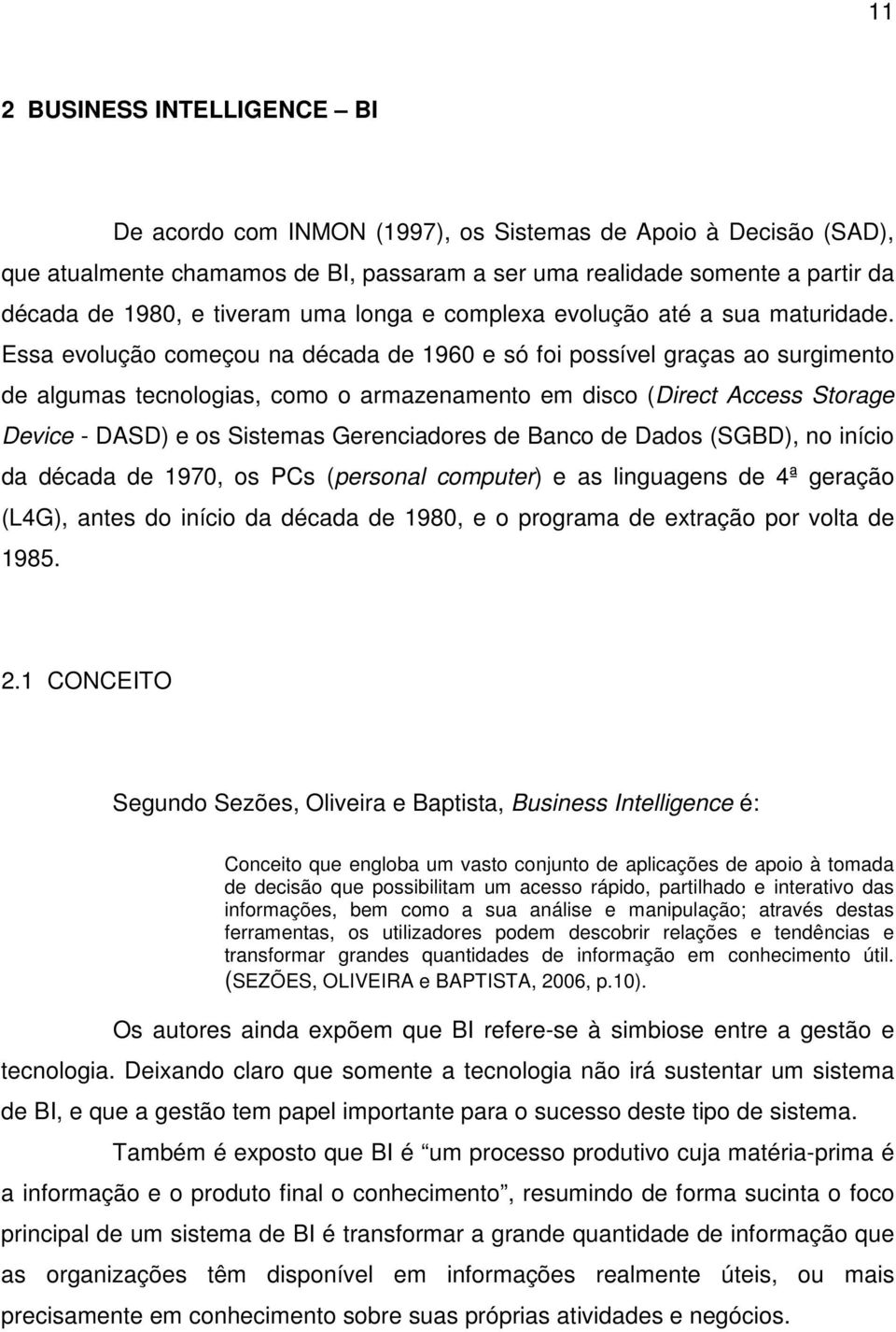 Essa evolução começou na década de 1960 e só foi possível graças ao surgimento de algumas tecnologias, como o armazenamento em disco (Direct Access Storage Device - DASD) e os Sistemas Gerenciadores