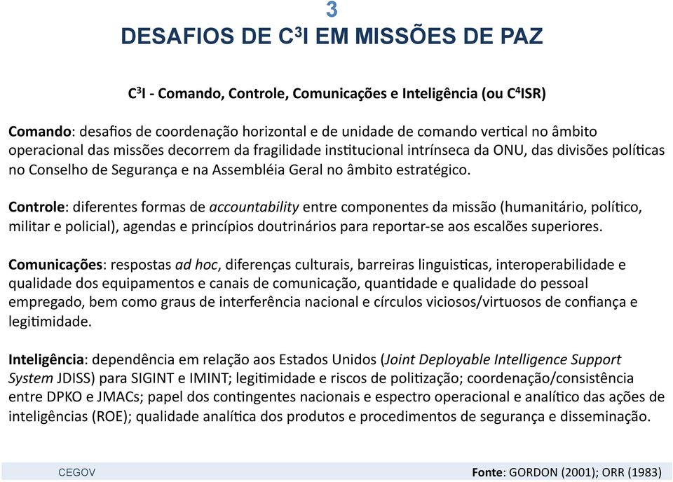 Controle: diferentes formas de accountability entre componentes da missão (humanitário, polí<co, militar e policial), agendas e princípios doutrinários para reportar- se aos escalões superiores.