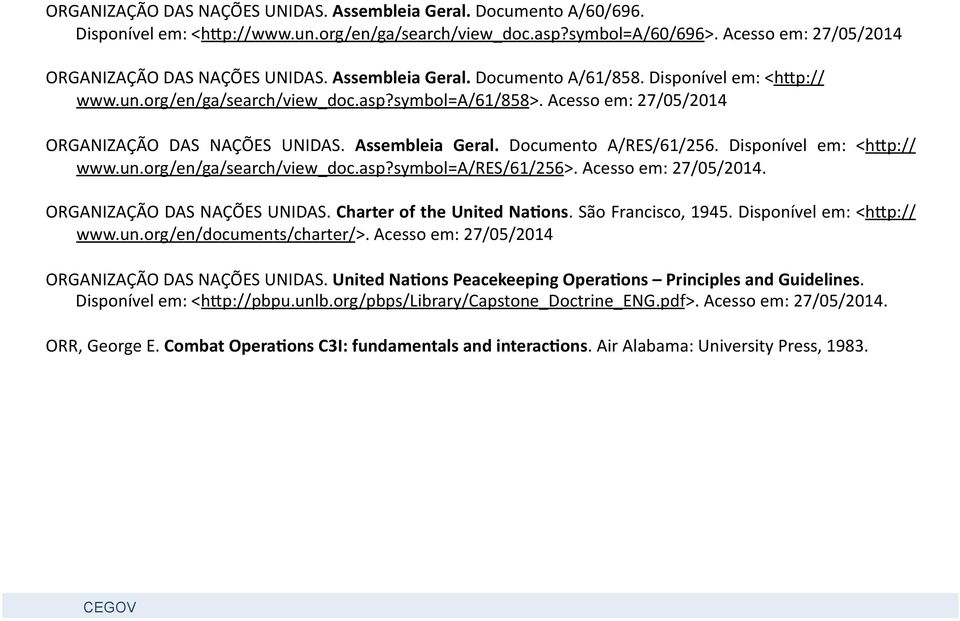 Documento A/RES/61/256. Disponível em: <hup:// www.un.org/en/ga/search/view_doc.asp?symbol=a/res/61/256>. Acesso em: 27/05/2014. ORGANIZAÇÃO DAS NAÇÕES UNIDAS. Charter of the United Na0ons.