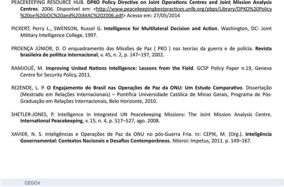 Washington, DC: Joint Military Intelligence College, 1997. PROENÇA JÚNIOR, D. O enquadramento das Missões de Paz ( PKO ) nas teorias da guerra e de polícia.