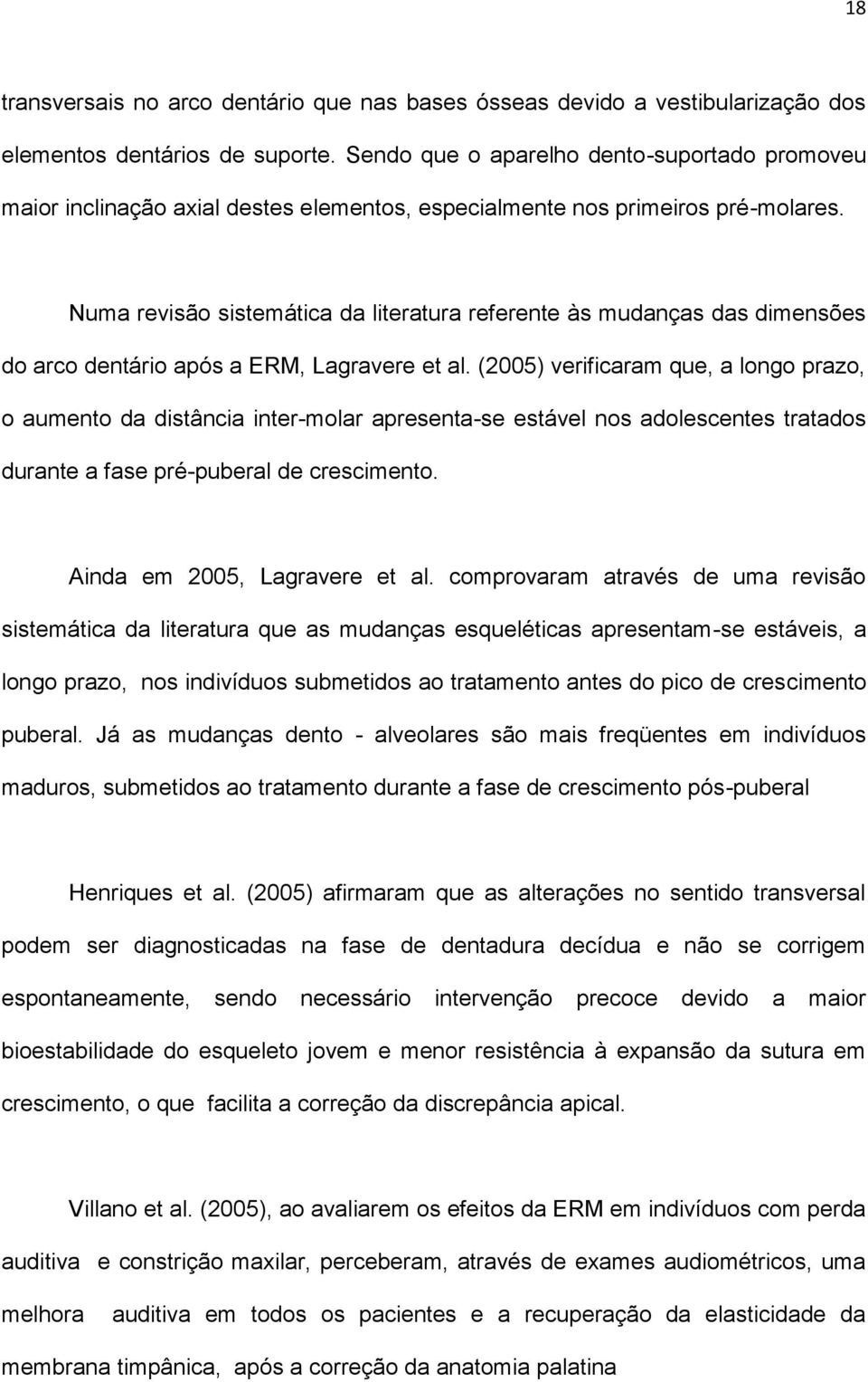 Numa revisão sistemática da literatura referente às mudanças das dimensões do arco dentário após a ERM, Lagravere et al.