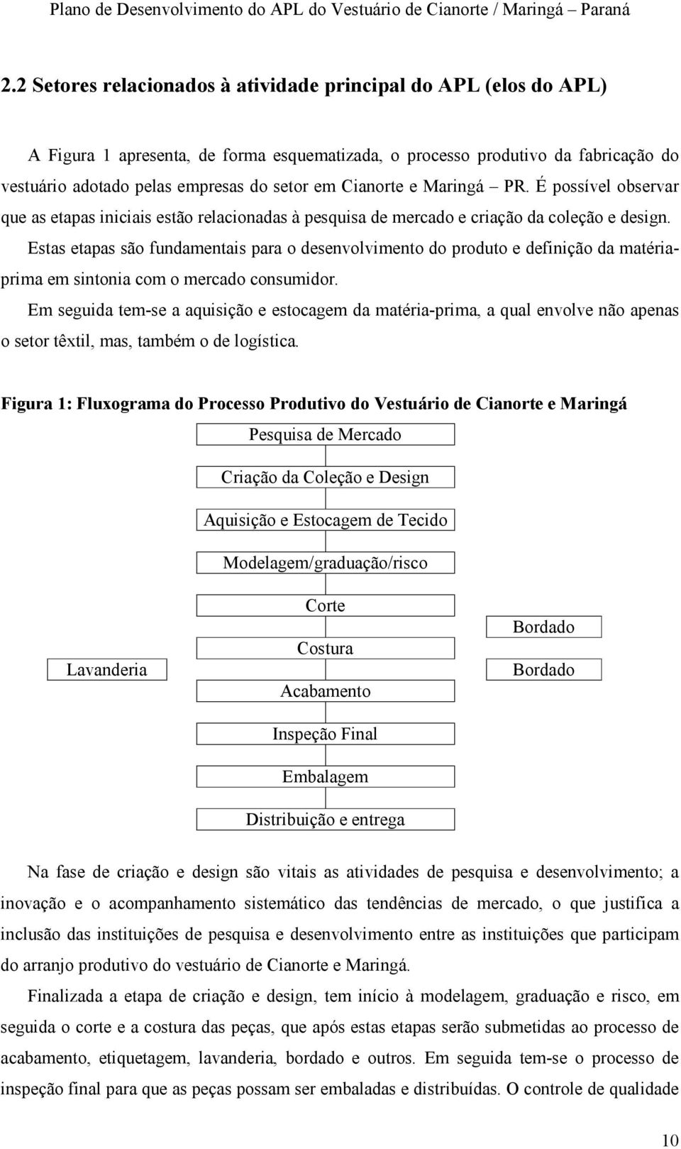 Estas etapas são fundamentais para o desenvolvimento do produto e definição da matériaprima em sintonia com o mercado consumidor.