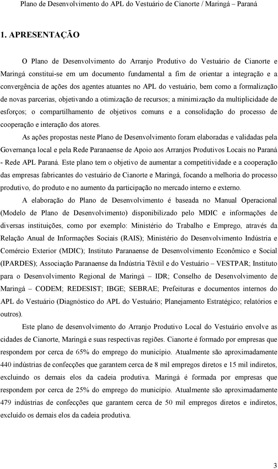 objetivos comuns e a consolidação do processo de cooperação e interação dos atores.