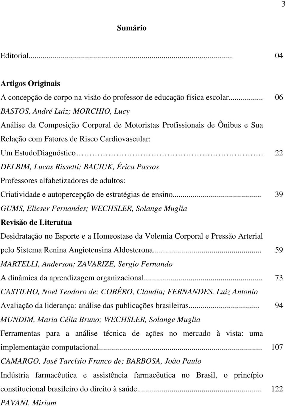 DELBIM, Lucas Rissetti; BACIUK, Érica Passos Professores alfabetizadores de adultos: Criatividade e autopercepção de estratégias de ensino.