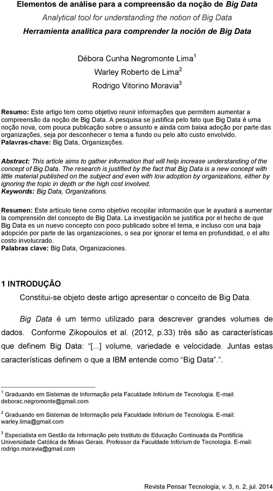 A pesquisa se justifica pelo fato que Big Data é uma noção nova, com pouca publicação sobre o assunto e ainda com baixa adoção por parte das organizações, seja por desconhecer o tema a fundo ou pelo