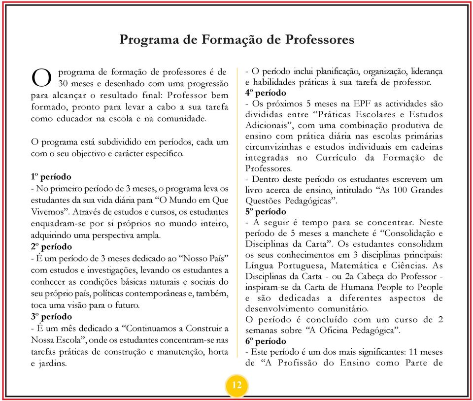 1º período - No primeiro período de 3 meses, o programa leva os estudantes da sua vida diária para O Mundo em Que Vivemos.