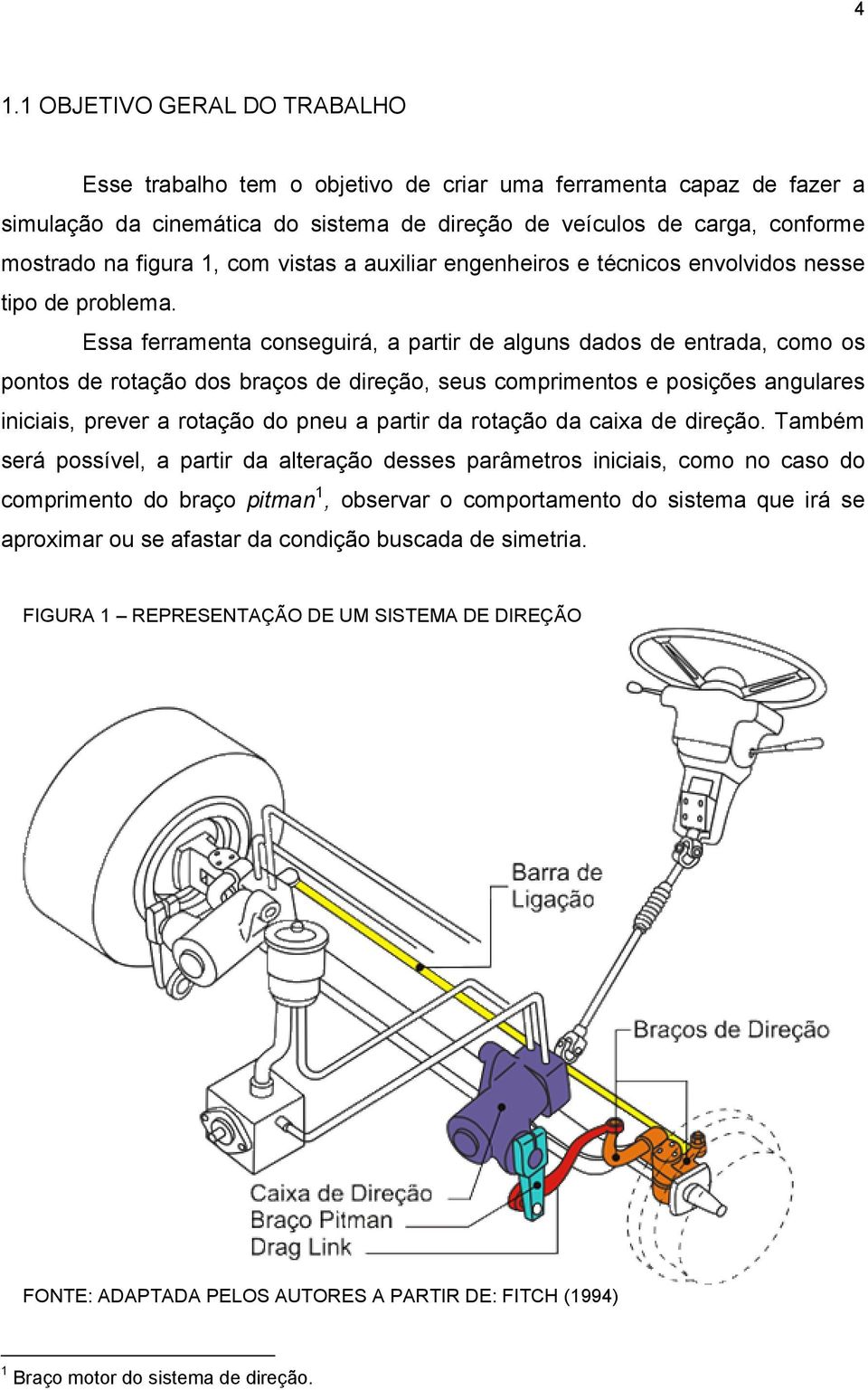 Essa ferramenta conseguirá, a partir de alguns dados de entrada, como os pontos de rotação dos braços de direção, seus comprimentos e posições angulares iniciais, prever a rotação do pneu a partir da