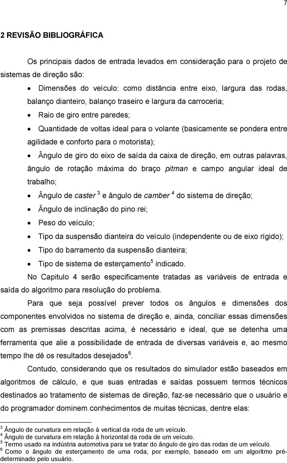 de giro do eixo de saída da caixa de direção, em outras palavras, ângulo de rotação máxima do braço pitman e campo angular ideal de trabalho; Ângulo de caster 3 e ângulo de camber 4 do sistema de