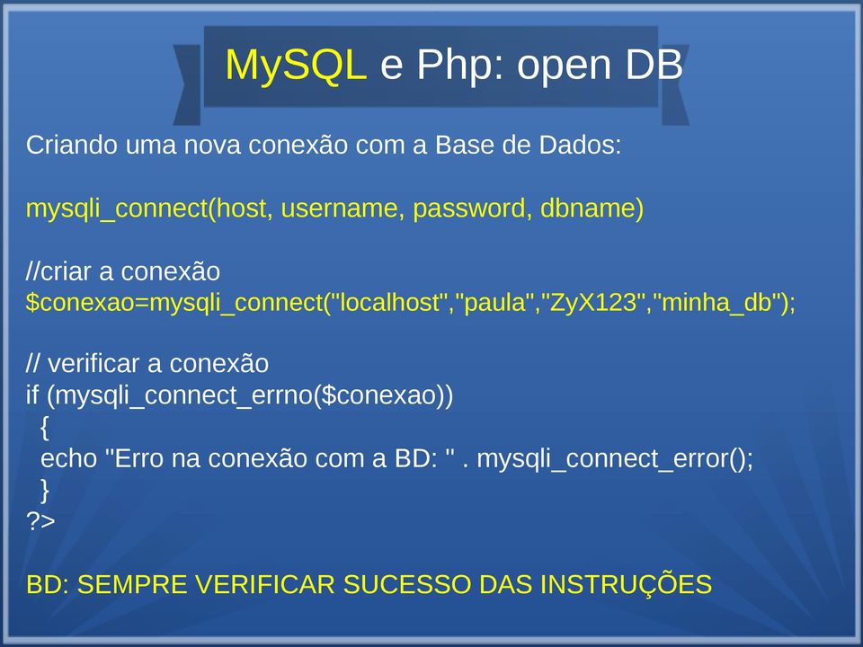 $conexao=mysqli_connect("localhost","paula","zyx123","minha_db"); // verificar a conexão if