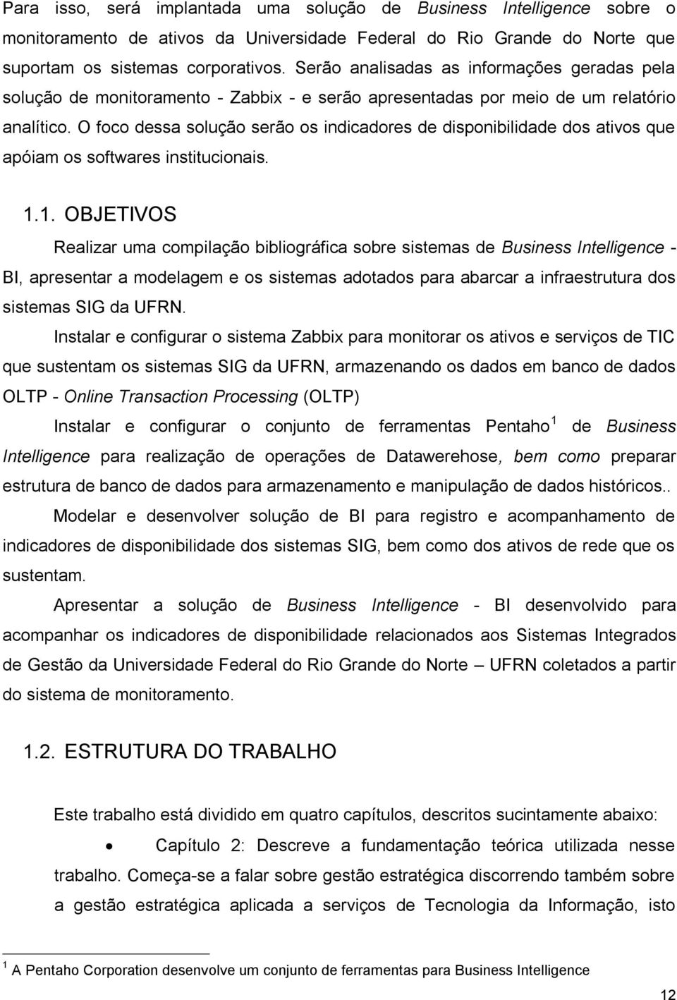 O foco dessa solução serão os indicadores de disponibilidade dos ativos que apóiam os softwares institucionais. 1.