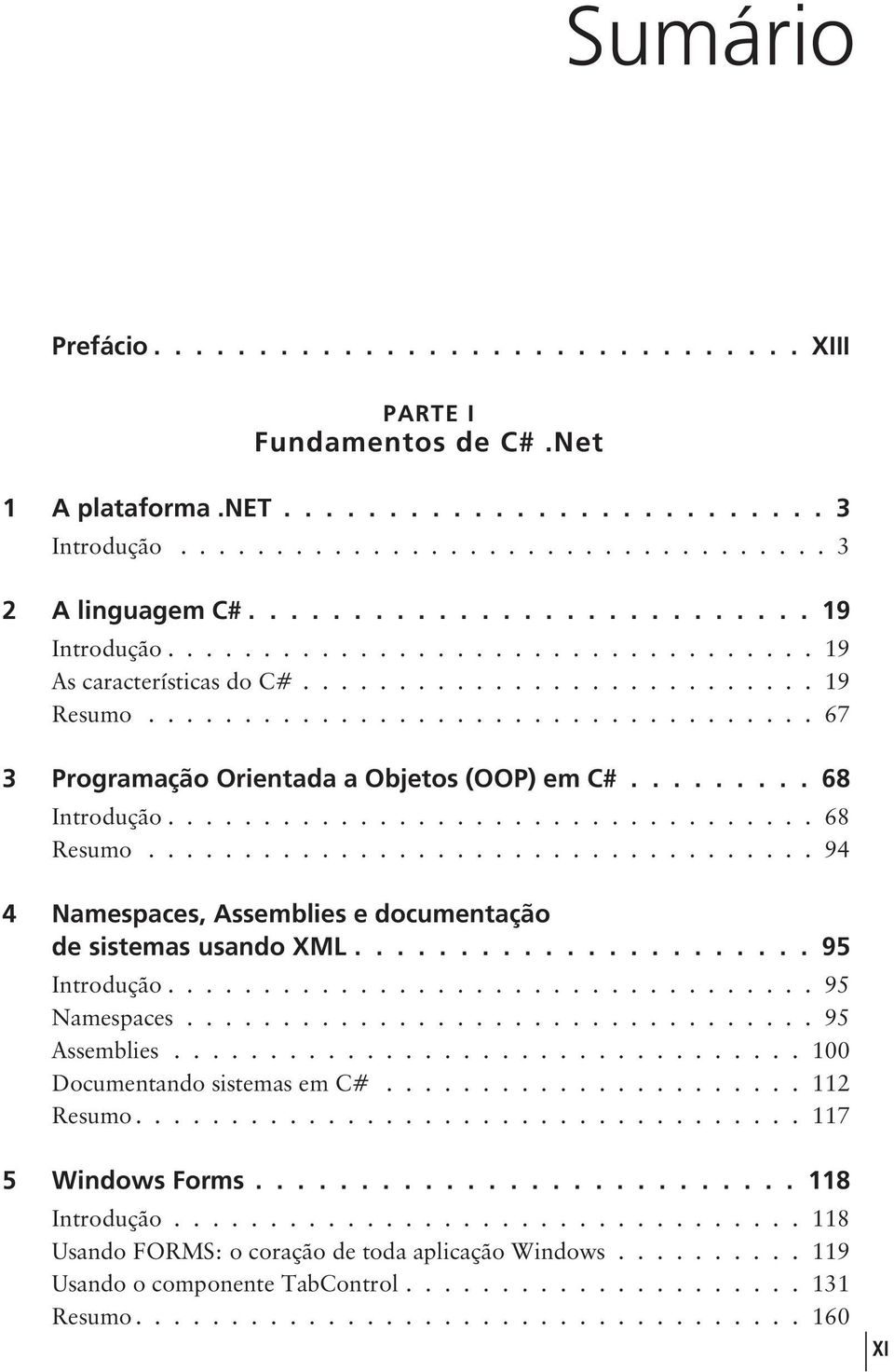 ........ 68 Introdução.................................. 68 Resumo................................... 94 4 Namespaces, Assemblies e documentação de sistemas usando XML...................... 95 Introdução.