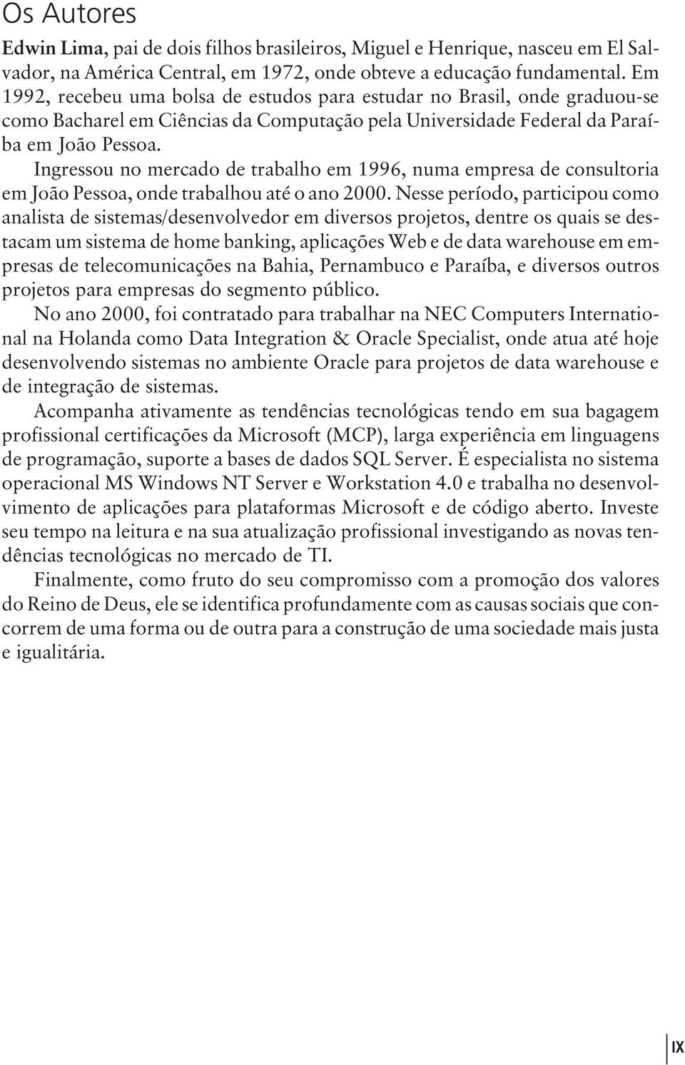 Ingressou no mercado de trabalho em 1996, numa empresa de consultoria em João Pessoa, onde trabalhou até o ano 2000.