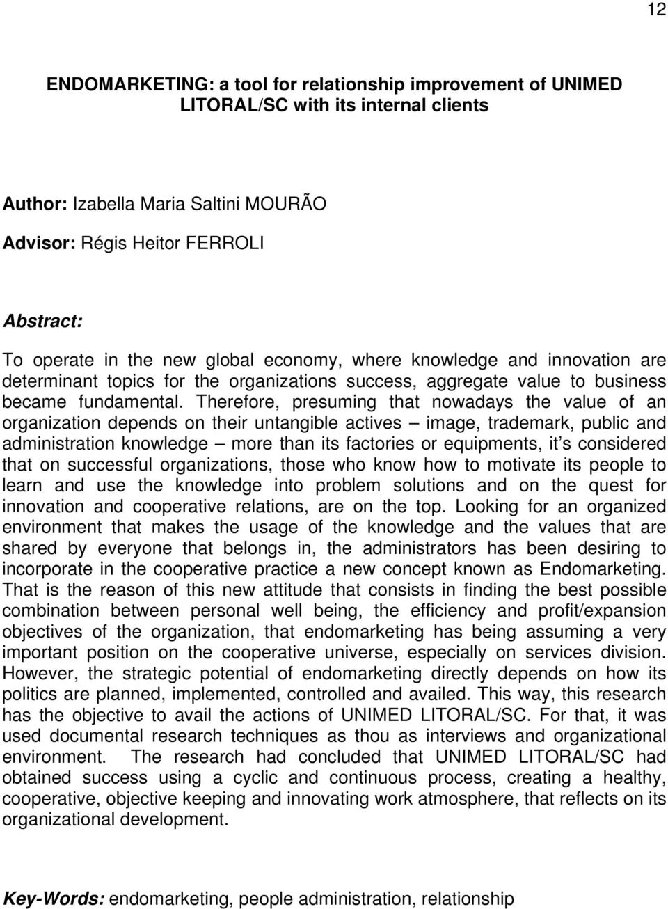 Therefore, presuming that nowadays the value of an organization depends on their untangible actives image, trademark, public and administration knowledge more than its factories or equipments, it s