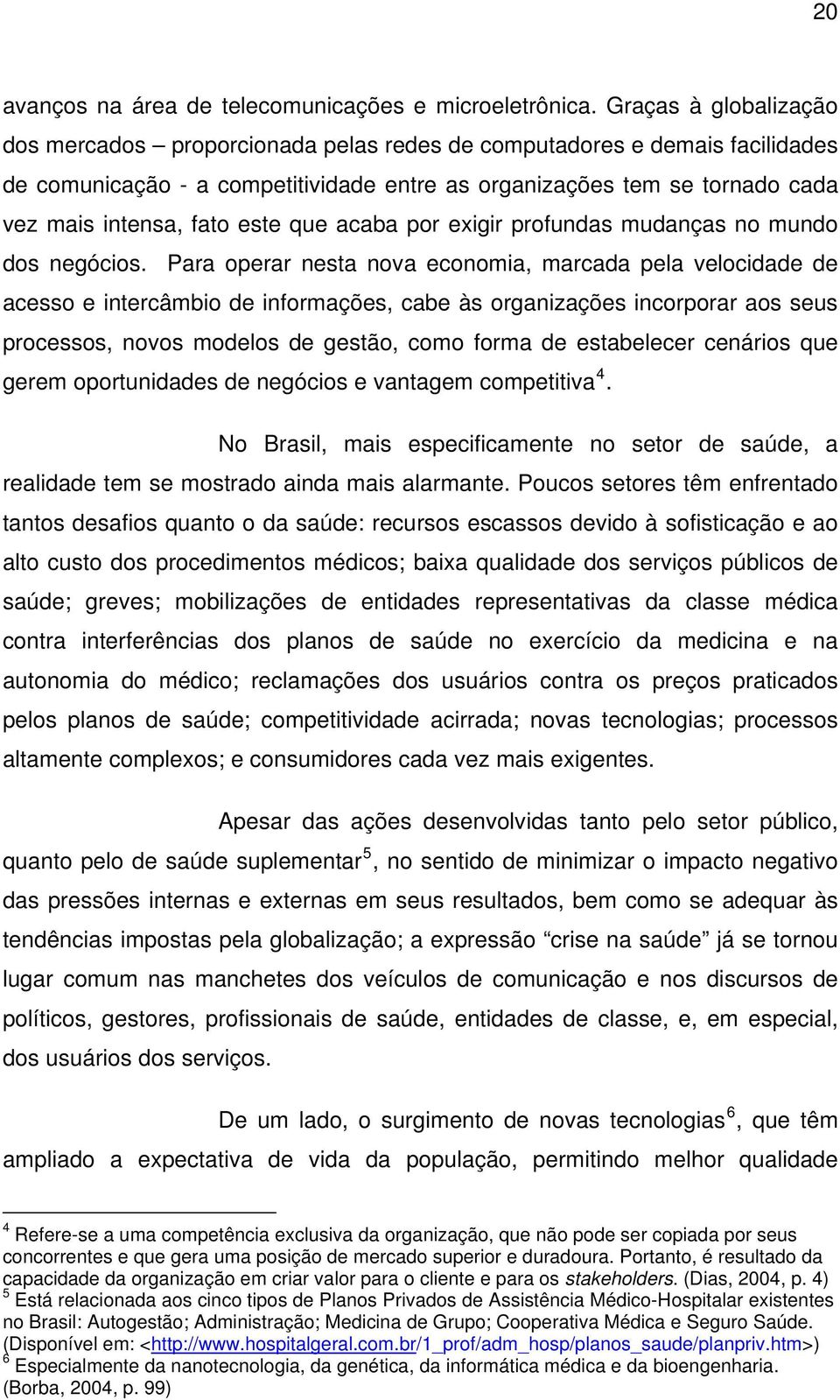 este que acaba por exigir profundas mudanças no mundo dos negócios.