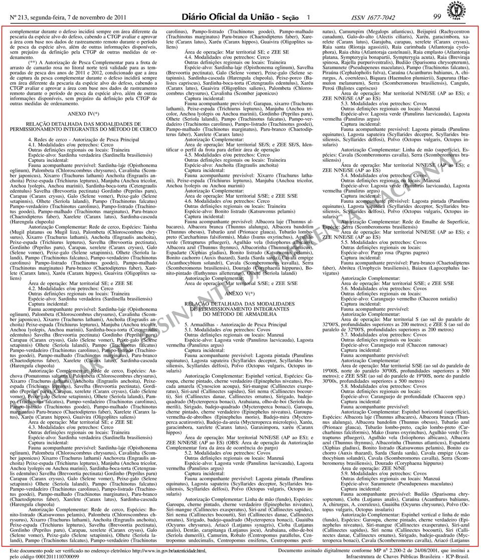 (**) A Autorização de Pesca Complementar para a frota de arrasto de camarão rosa no litoral norte terá validade para as temporadas de pesca dos anos de 20 e 202, condicionado que a área de captura da