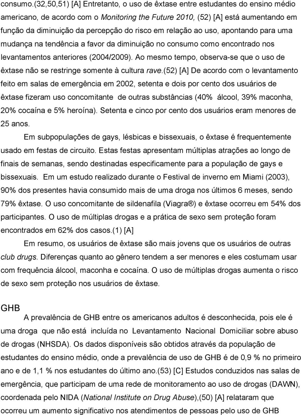 risco em relação ao uso, apontando para uma mudança na tendência a favor da diminuição no consumo como encontrado nos levantamentos anteriores (2004/2009).