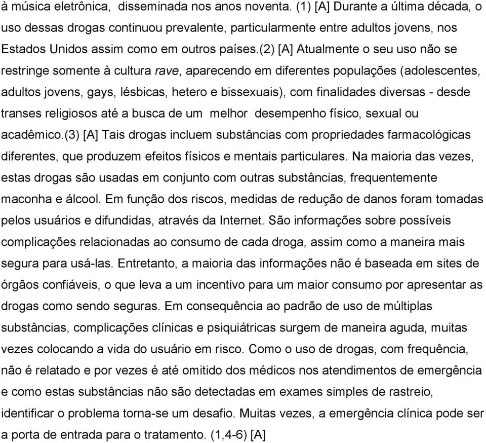 (2) [A] Atualmente o seu uso não se restringe somente à cultura rave, aparecendo em diferentes populações (adolescentes, adultos jovens, gays, lésbicas, hetero e bissexuais), com finalidades diversas