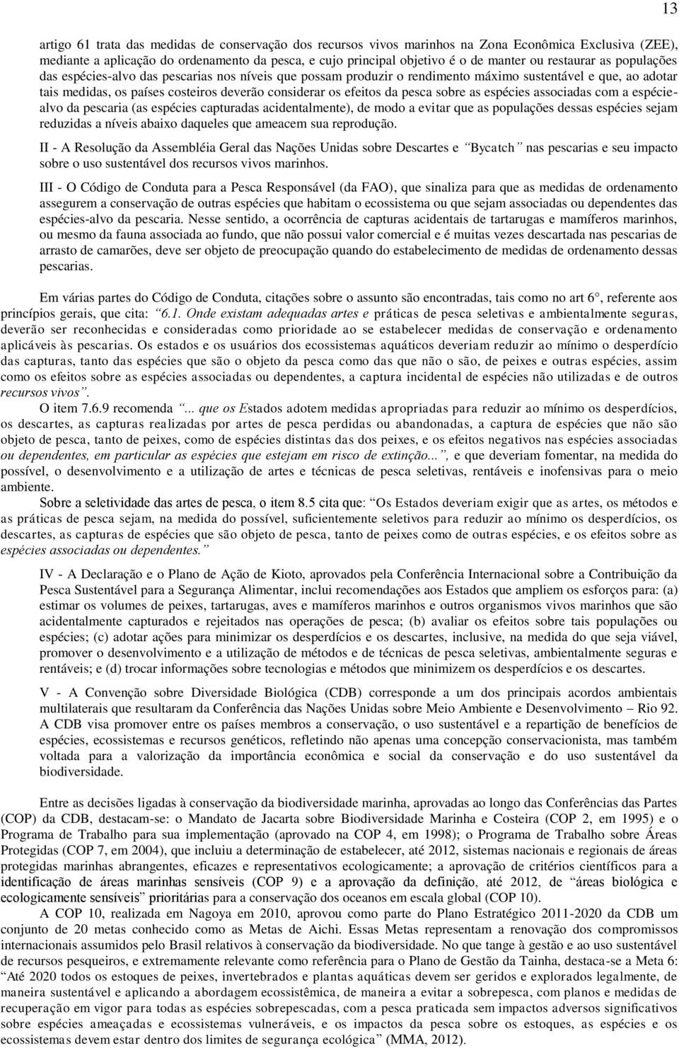 da pesca sobre as espécies associadas com a espéciealvo da pescaria (as espécies capturadas acidentalmente), de modo a evitar que as populações dessas espécies sejam reduzidas a níveis abaixo