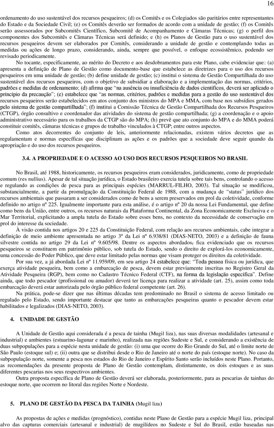 Técnicas será definido; e (h) os Planos de Gestão para o uso sustentável dos recursos pesqueiros devem ser elaborados por Comitês, considerando a unidade de gestão e contemplando todas as medidas ou