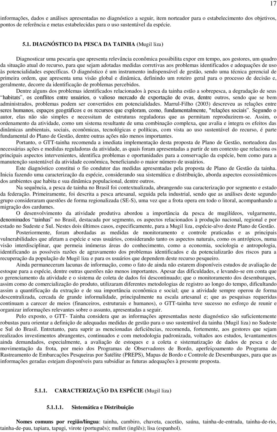 que sejam adotadas medidas corretivas aos problemas identificados e adequações de uso às potencialidades específicas.