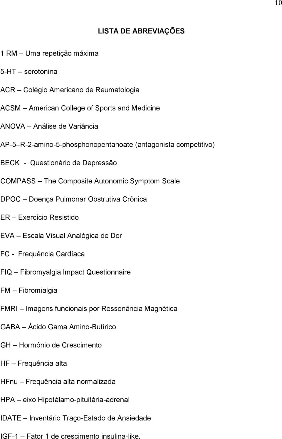 Resistido EVA Escala Visual Analógica de Dor FC - Frequência Cardíaca FIQ Fibromyalgia Impact Questionnaire FM Fibromialgia FMRI Imagens funcionais por Ressonância Magnética GABA Ácido Gama