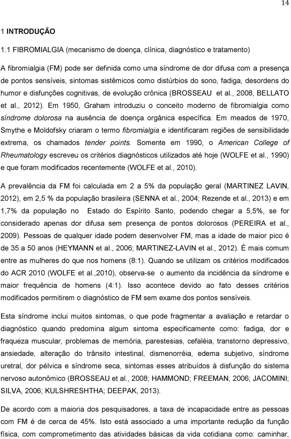 como distúrbios do sono, fadiga, desordens do humor e disfunções cognitivas, de evolução crônica (BROSSEAU et al., 2008, BELLATO et al., 2012).