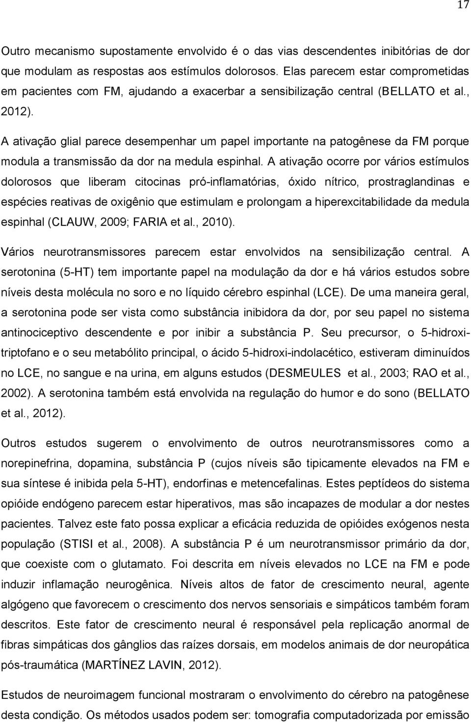 A ativação glial parece desempenhar um papel importante na patogênese da FM porque modula a transmissão da dor na medula espinhal.