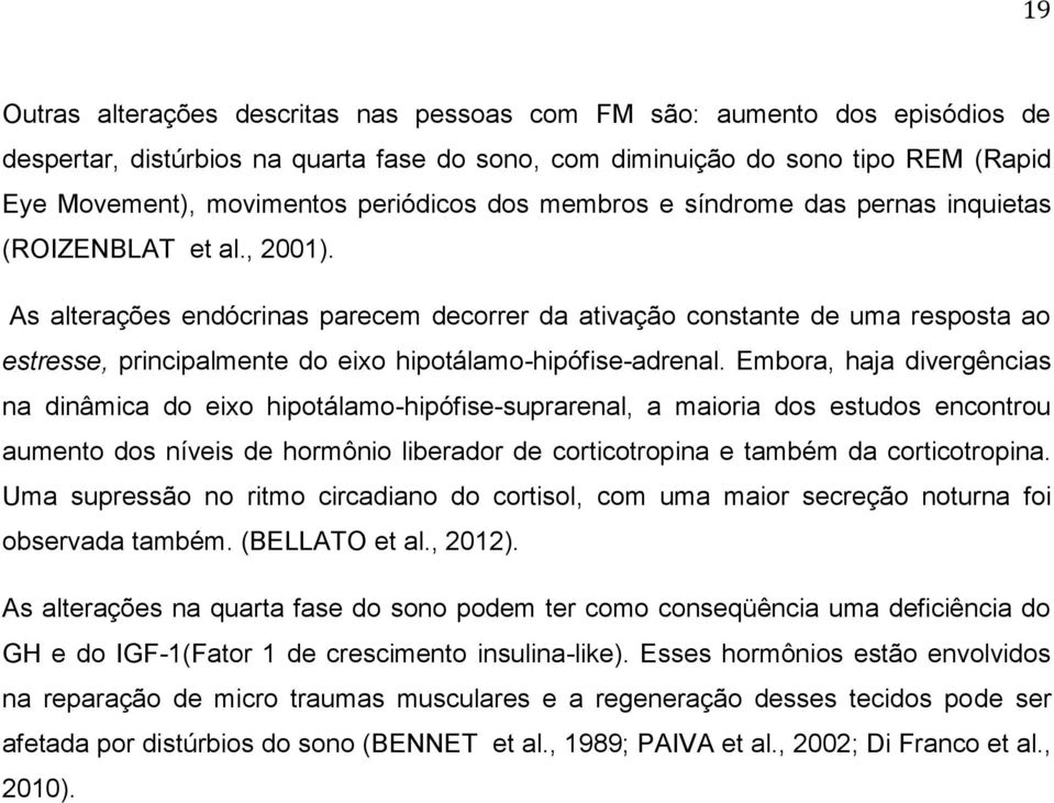 As alterações endócrinas parecem decorrer da ativação constante de uma resposta ao estresse, principalmente do eixo hipotálamo-hipófise-adrenal.