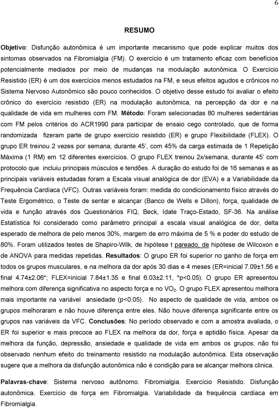 O Exercício Resistido (ER) é um dos exercícios menos estudados na FM, e seus efeitos agudos e crônicos no Sistema Nervoso Autonômico são pouco conhecidos.