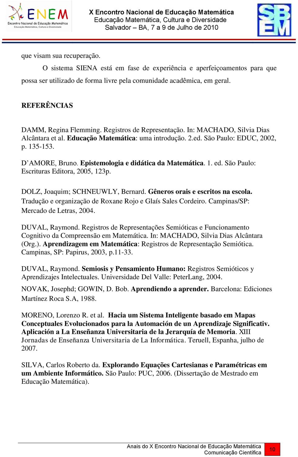 Epistemologia e didática da Matemática. 1. ed. São Paulo: Escrituras Editora, 2005, 123p. DOLZ, Joaquim; SCHNEUWLY, Bernard. Gêneros orais e escritos na escola.